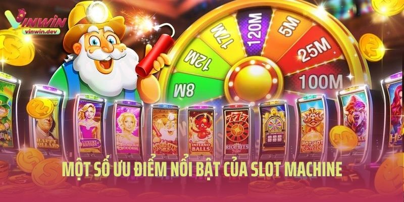 Một số ưu điểm nổi bật của slot machine là gì?