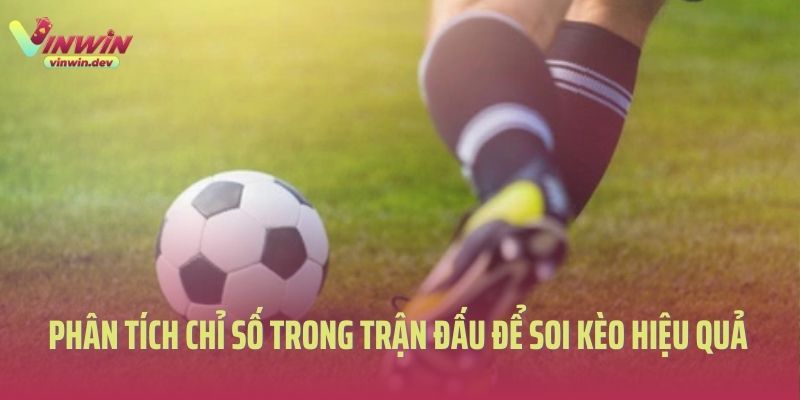 Phân tích chỉ số trong trận đấu để soi kèo hiệu quả