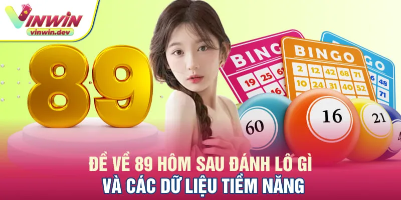 Đề về 89 hôm sau đánh lô gì và các dữ liệu tiềm năng