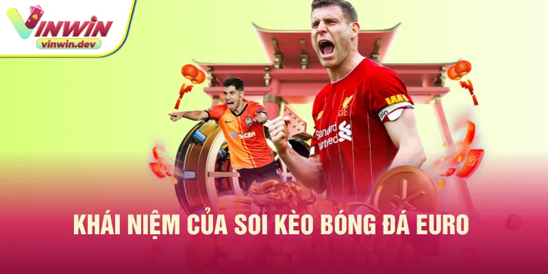 Soi kèo bóng đá Euro là một thuật ngữ trong cá độ môn thể thao vua