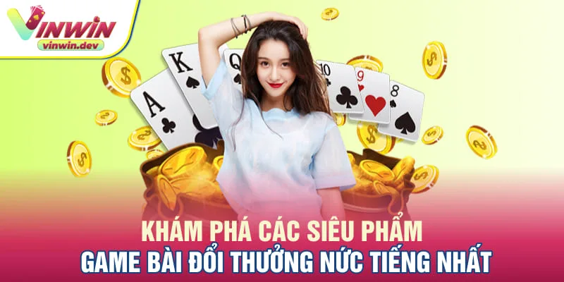 Điểm danh loạt game bài đổi thưởng được ưa chuộng nhất