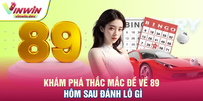 Khám phá thắc mắc đề về 89 hôm sau đánh lô gì